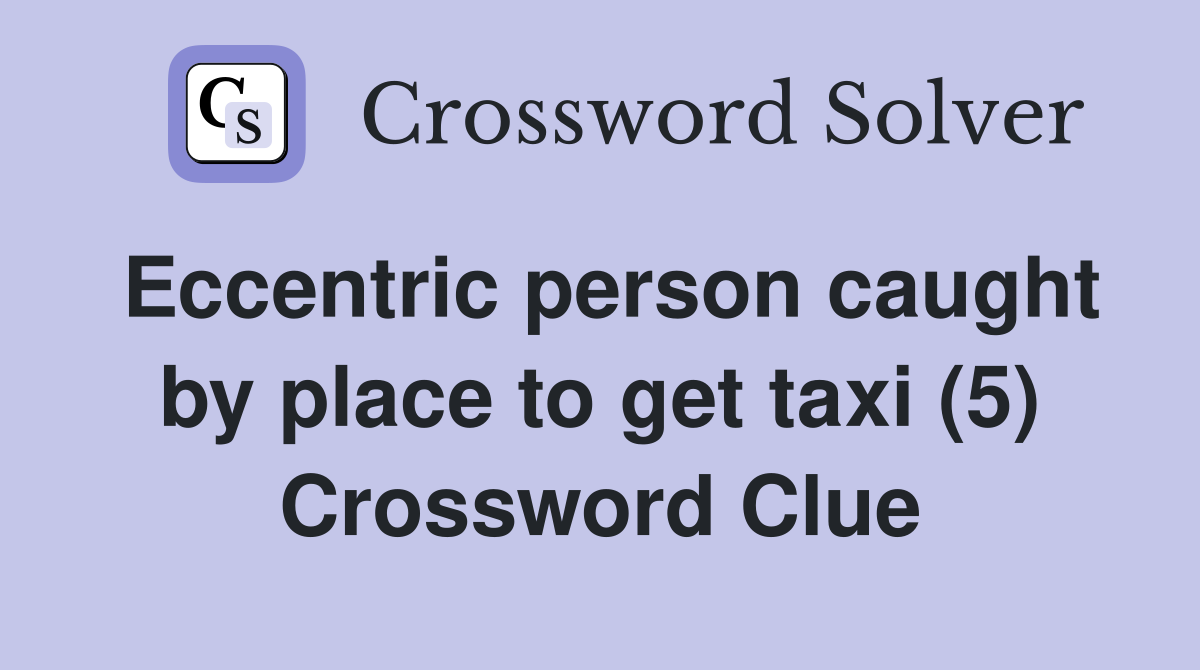 Eccentric person caught by place to get taxi (5) Crossword Clue
