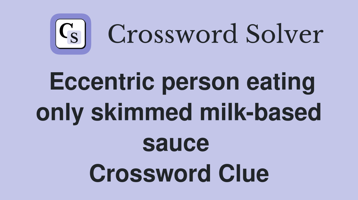Eccentric person eating only skimmed milk-based sauce  Crossword Clue