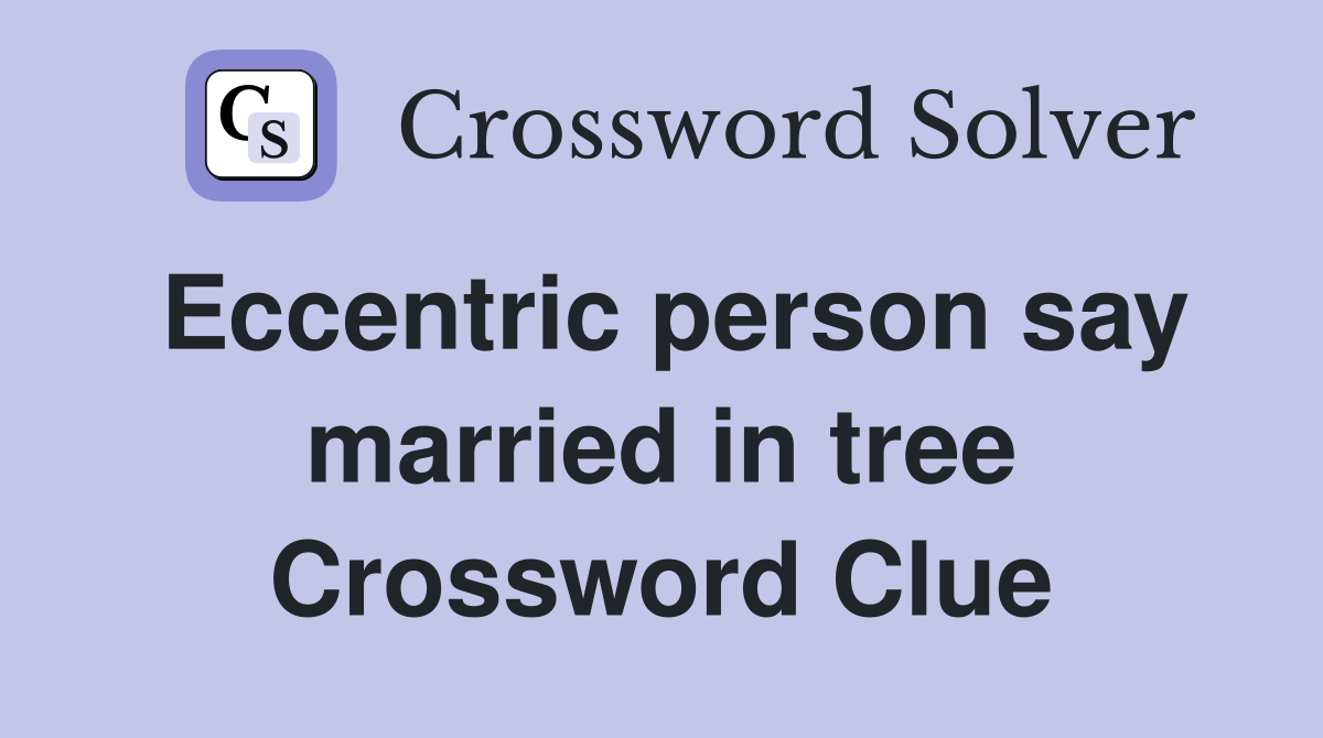 Eccentric person say married in tree Crossword Clue