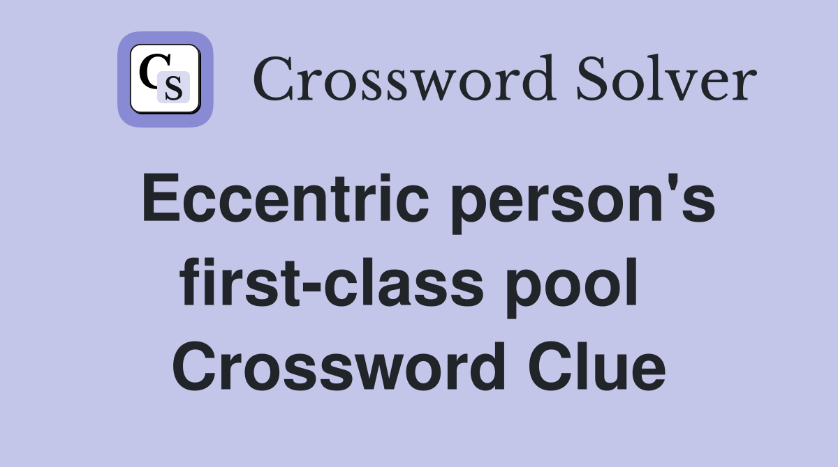 Eccentric person's first-class pool  Crossword Clue