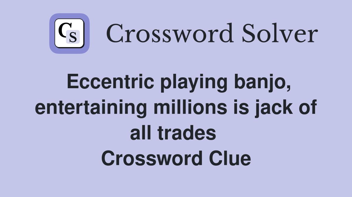 Eccentric playing banjo, entertaining millions is jack of all trades  Crossword Clue
