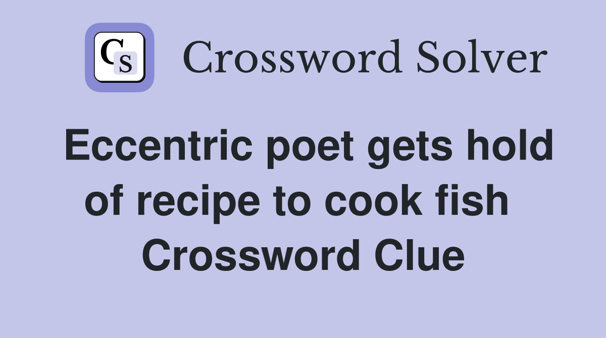Eccentric poet gets hold of recipe to cook fish  Crossword Clue