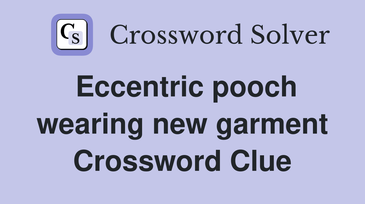 Eccentric pooch wearing new garment Crossword Clue