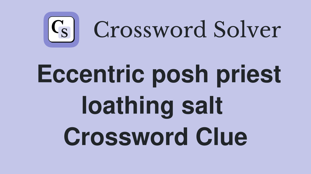 Eccentric posh priest loathing salt  Crossword Clue