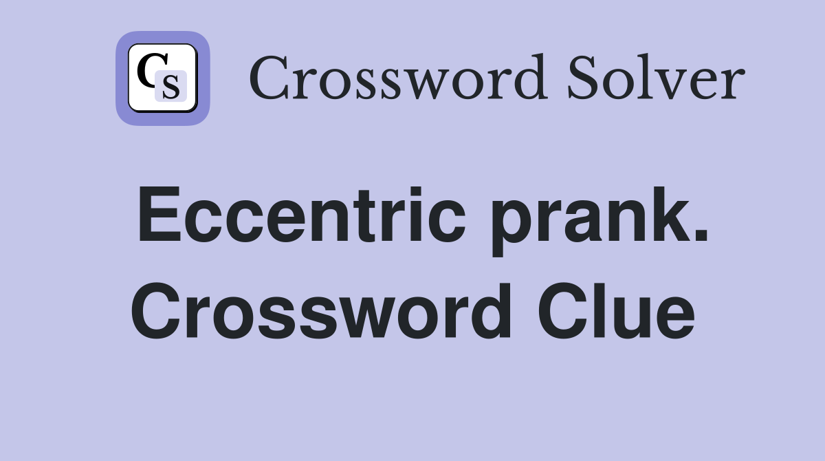 Eccentric prank. Crossword Clue