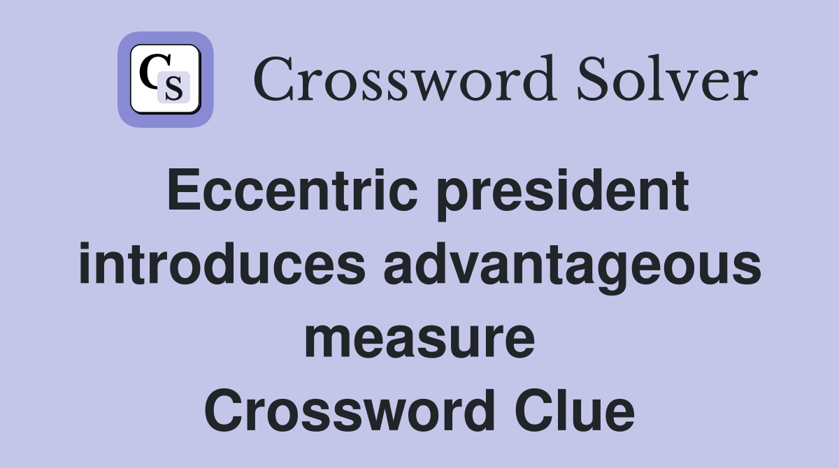 Eccentric president introduces advantageous measure Crossword Clue