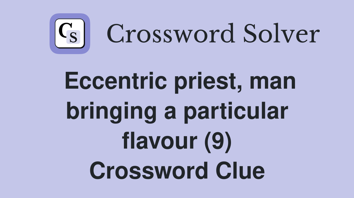 Eccentric priest, man bringing a particular flavour (9) Crossword Clue