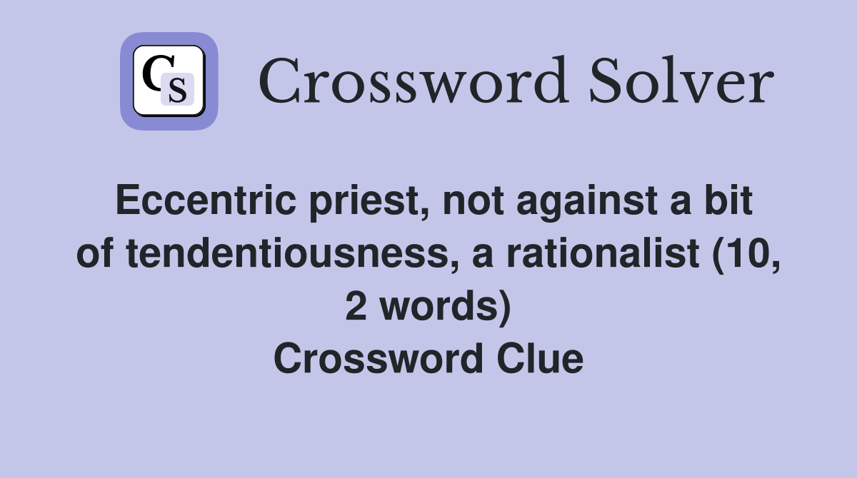 Eccentric priest, not against a bit of tendentiousness, a rationalist (10, 2 words) Crossword Clue