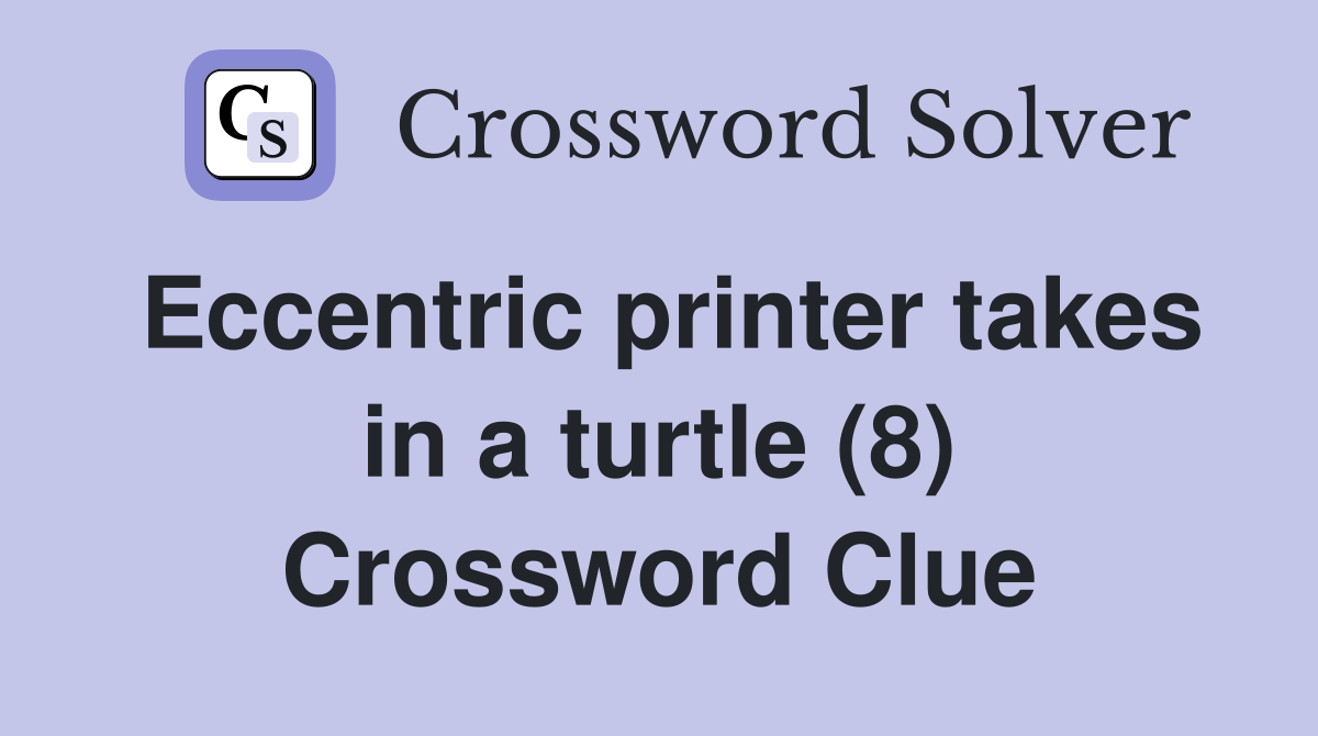 Eccentric printer takes in a turtle (8) Crossword Clue
