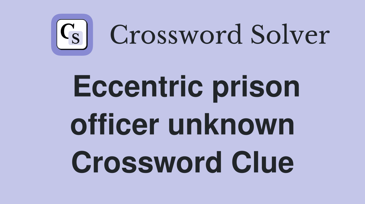 Eccentric prison officer unknown Crossword Clue