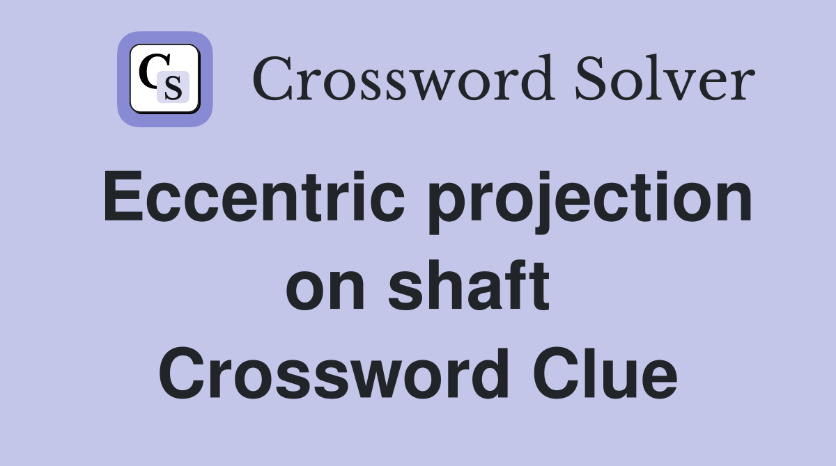 Eccentric projection on shaft Crossword Clue Answers Crossword Solver