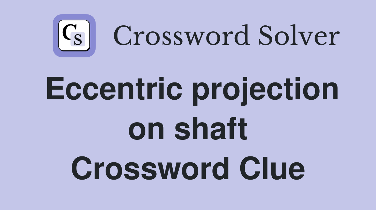 Eccentric projection on shaft Crossword Clue