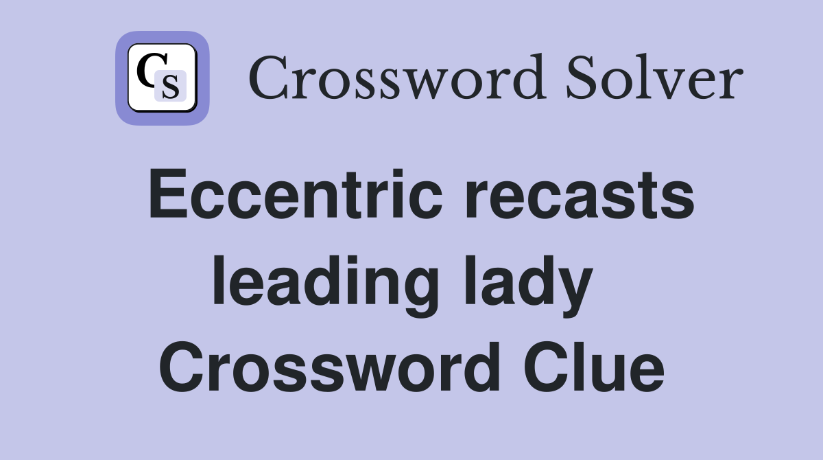 Eccentric recasts leading lady  Crossword Clue