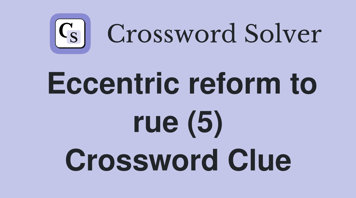 Eccentric reform to rue (5) Crossword Clue