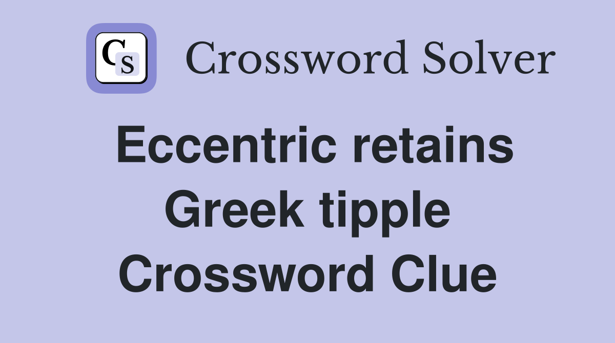 Eccentric retains Greek tipple Crossword Clue