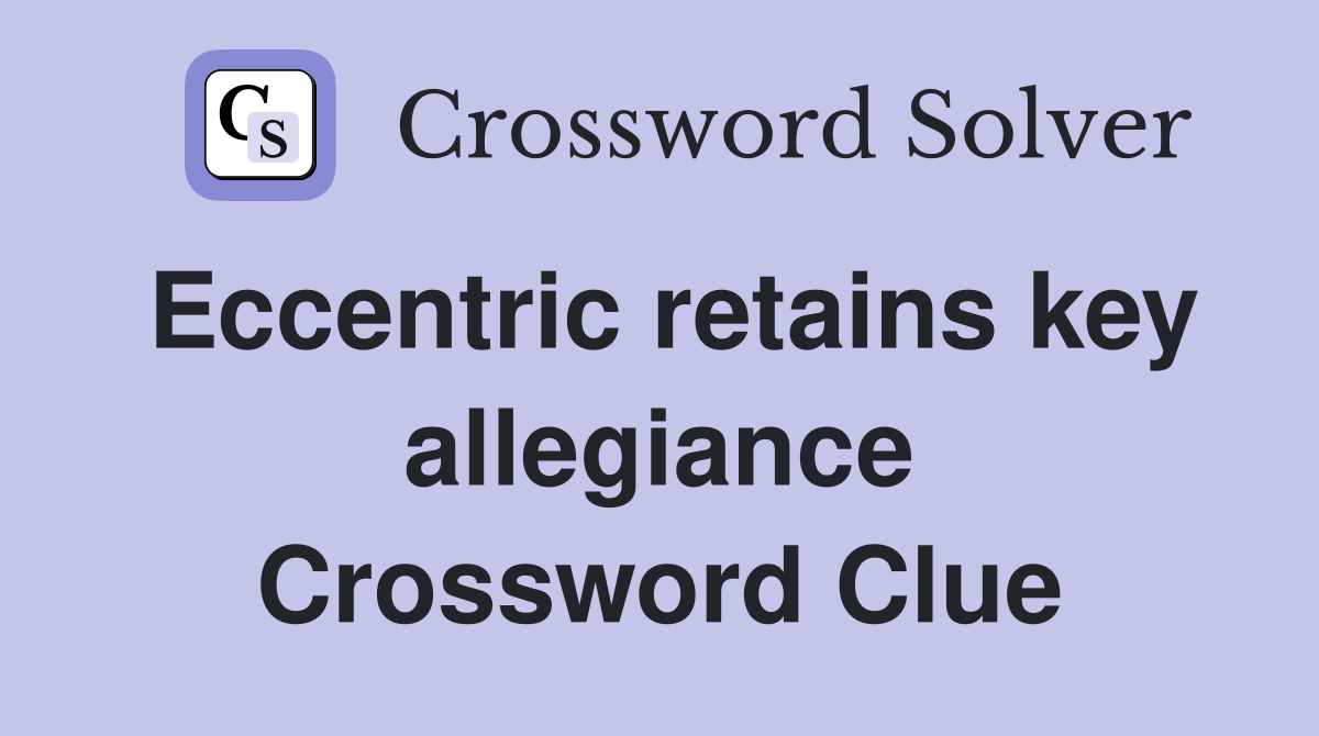 Eccentric retains key allegiance Crossword Clue
