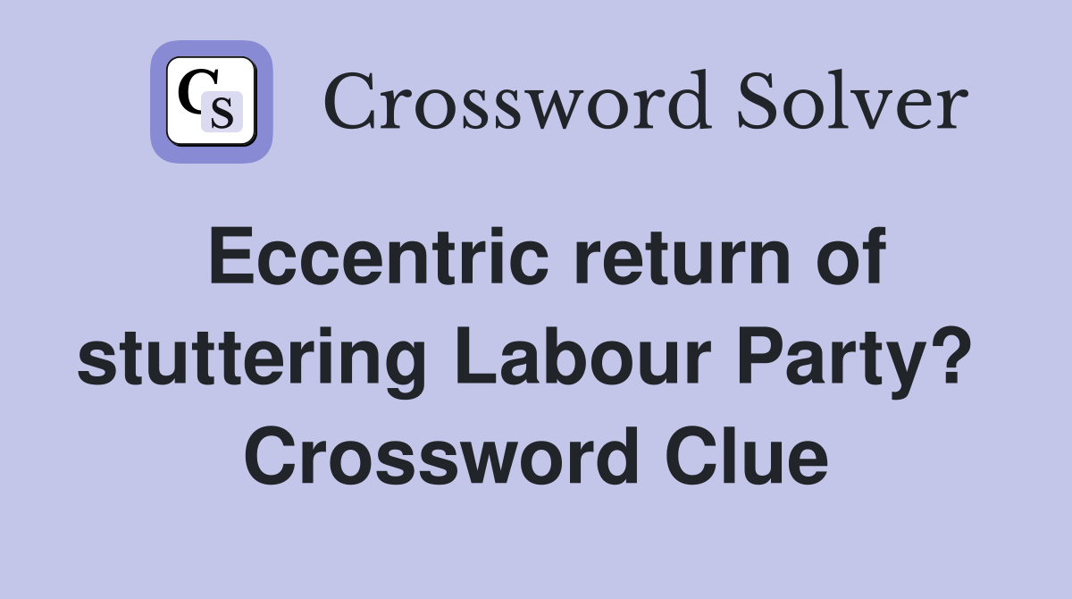 Eccentric return of stuttering Labour Party?  Crossword Clue