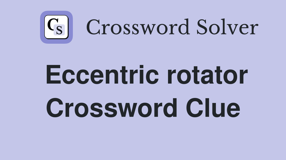 Eccentric rotator Crossword Clue