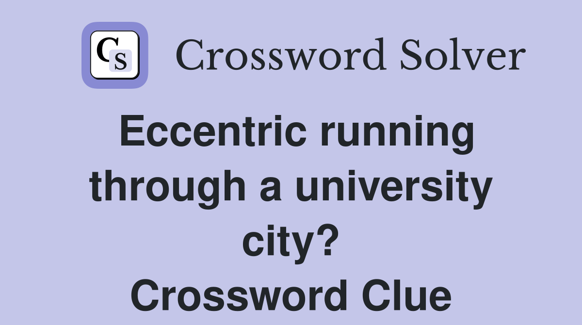Eccentric running through a university city? Crossword Clue
