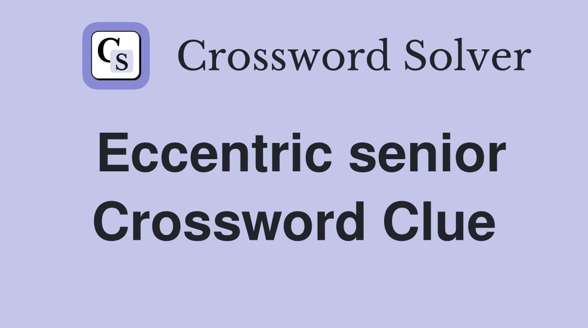 Eccentric senior Crossword Clue