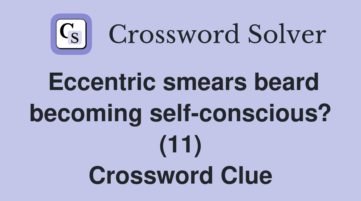 Eccentric smears beard becoming self-conscious? (11) Crossword Clue