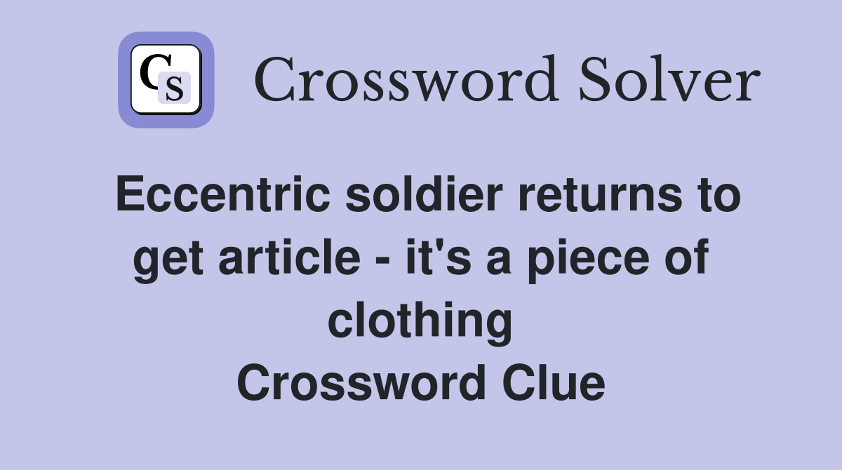 Eccentric soldier returns to get article - it's a piece of clothing Crossword Clue