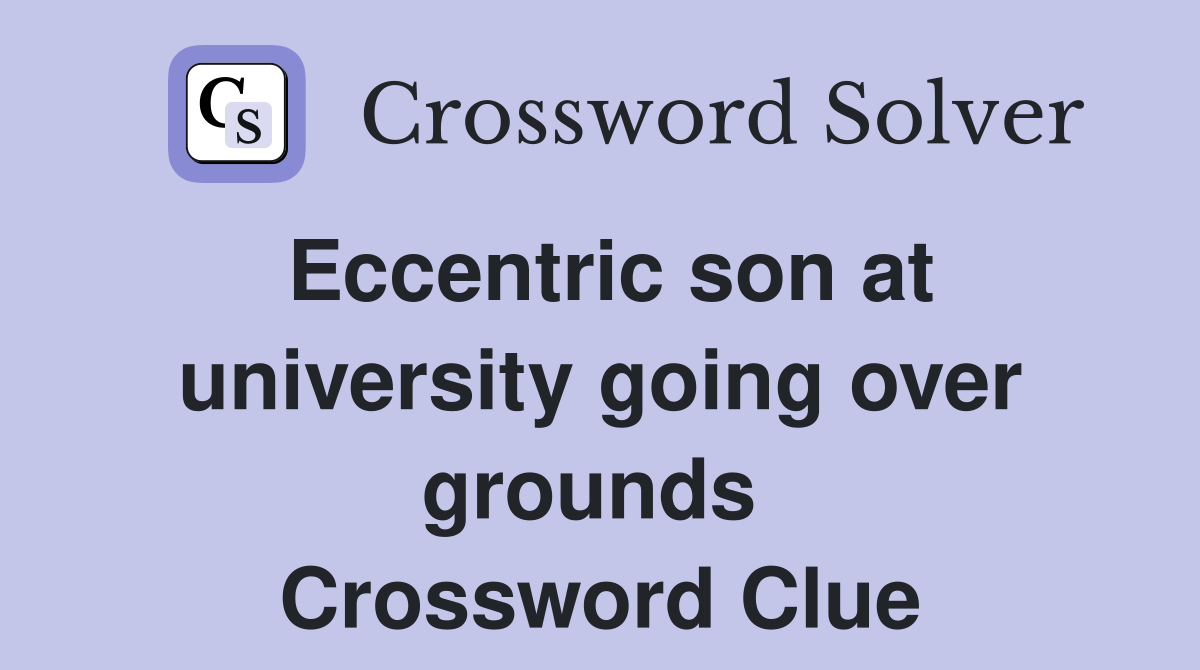 Eccentric son at university going over grounds  Crossword Clue