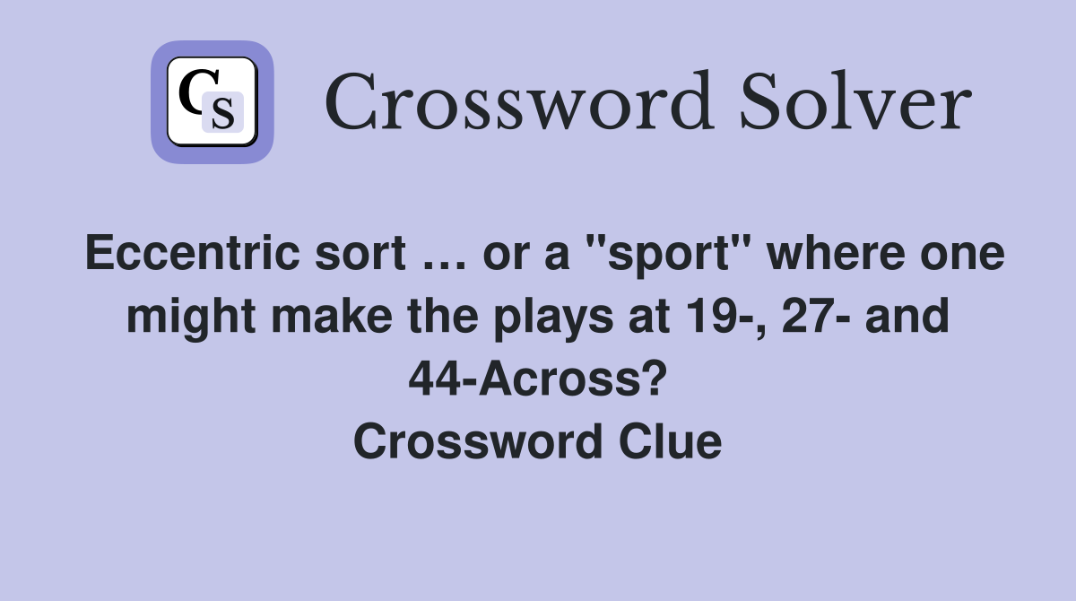 Eccentric sort … or a "sport" where one might make the plays at 19-, 27- and 44-Across? Crossword Clue