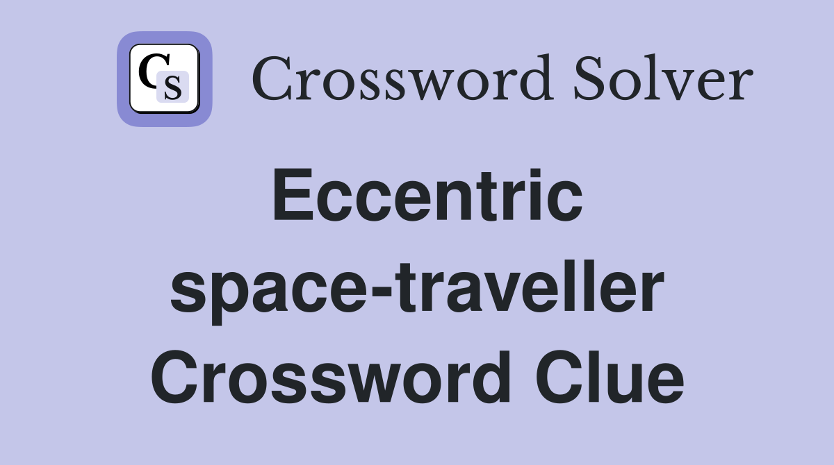 Eccentric space-traveller Crossword Clue