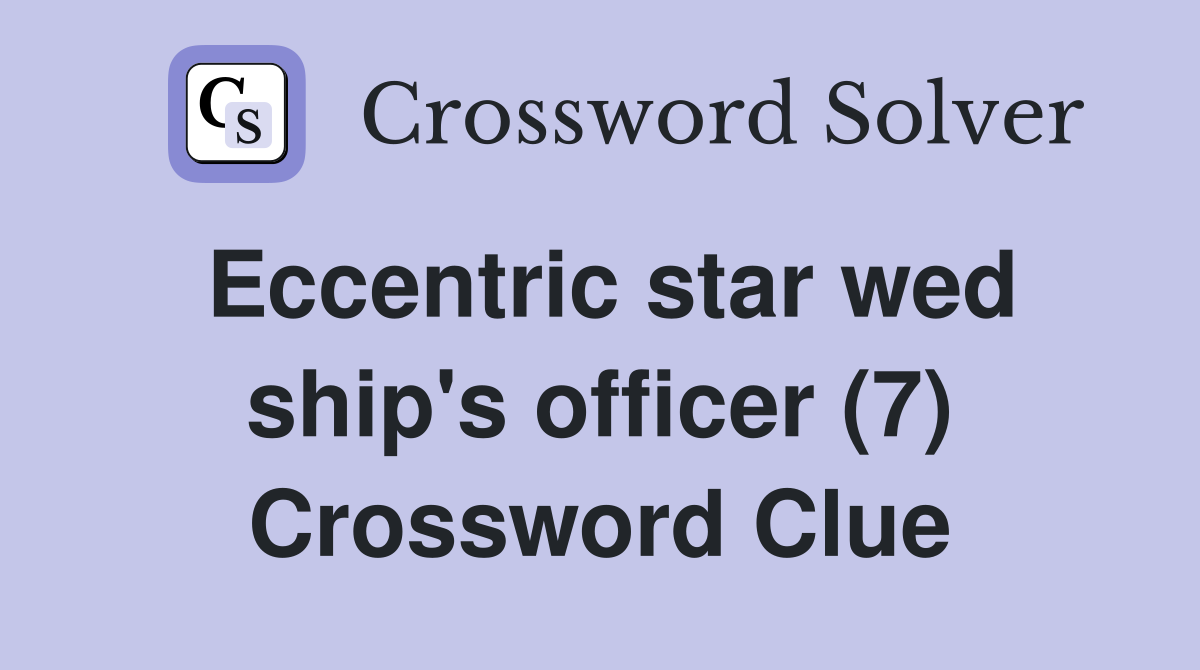 Eccentric star wed ship's officer (7) Crossword Clue