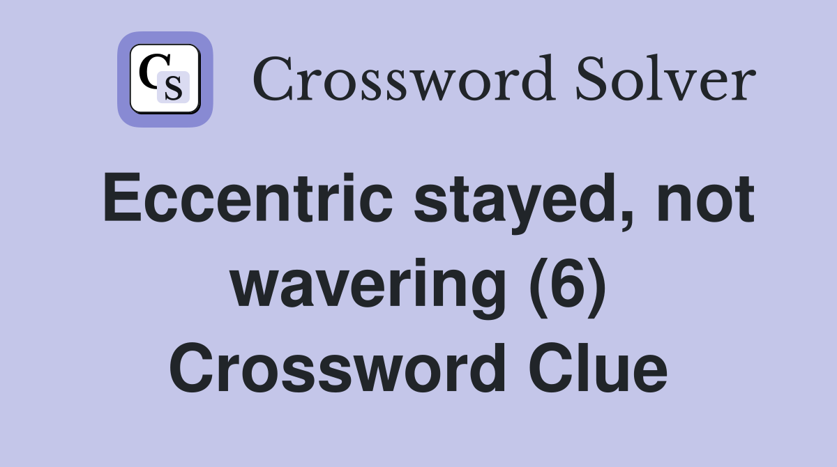 Eccentric stayed, not wavering (6) Crossword Clue