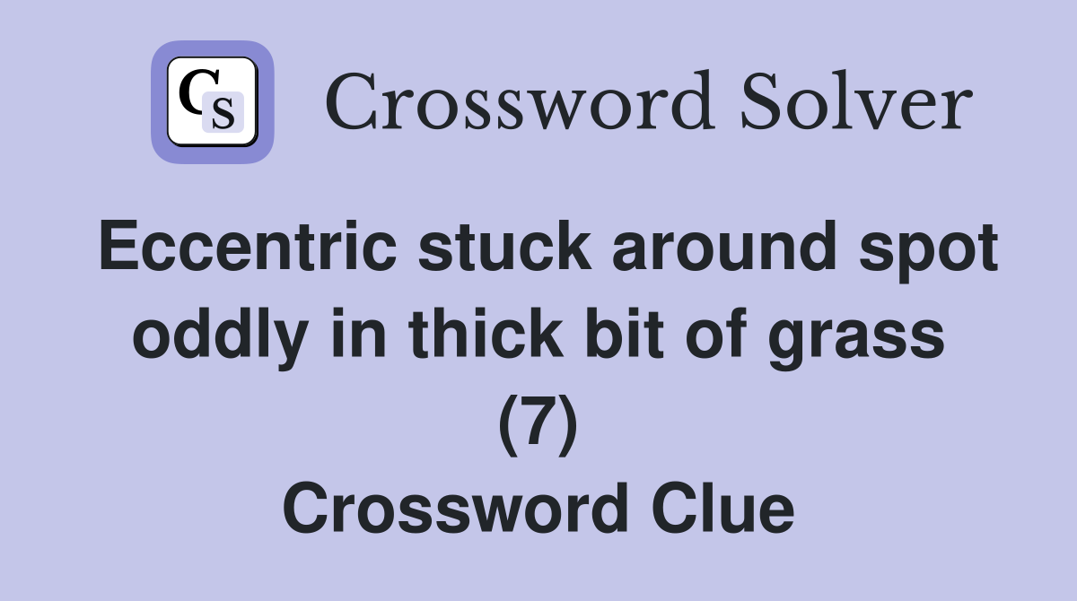 Eccentric stuck around spot oddly in thick bit of grass (7) Crossword Clue