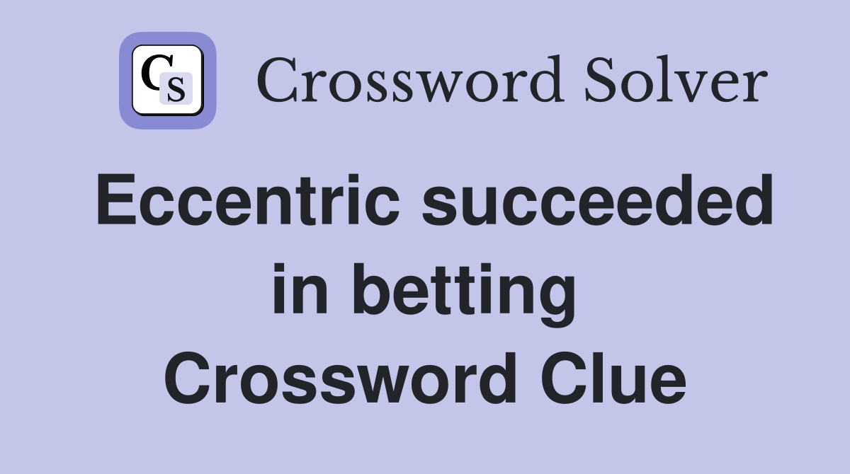 Eccentric succeeded in betting Crossword Clue