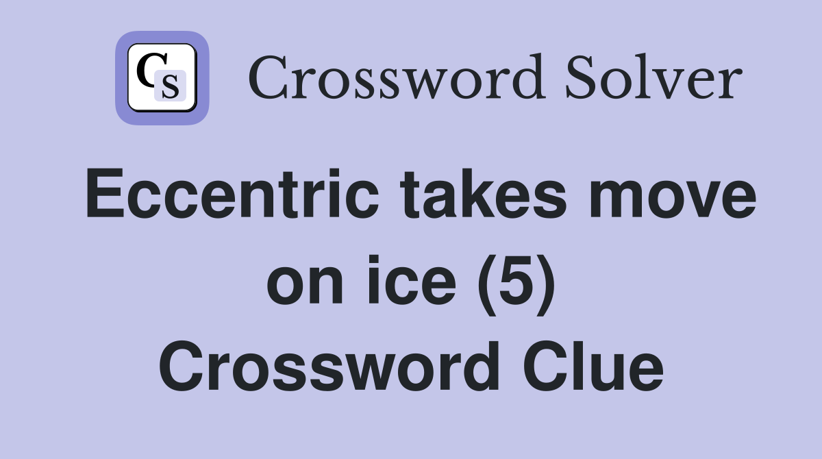 Eccentric takes move on ice (5) Crossword Clue