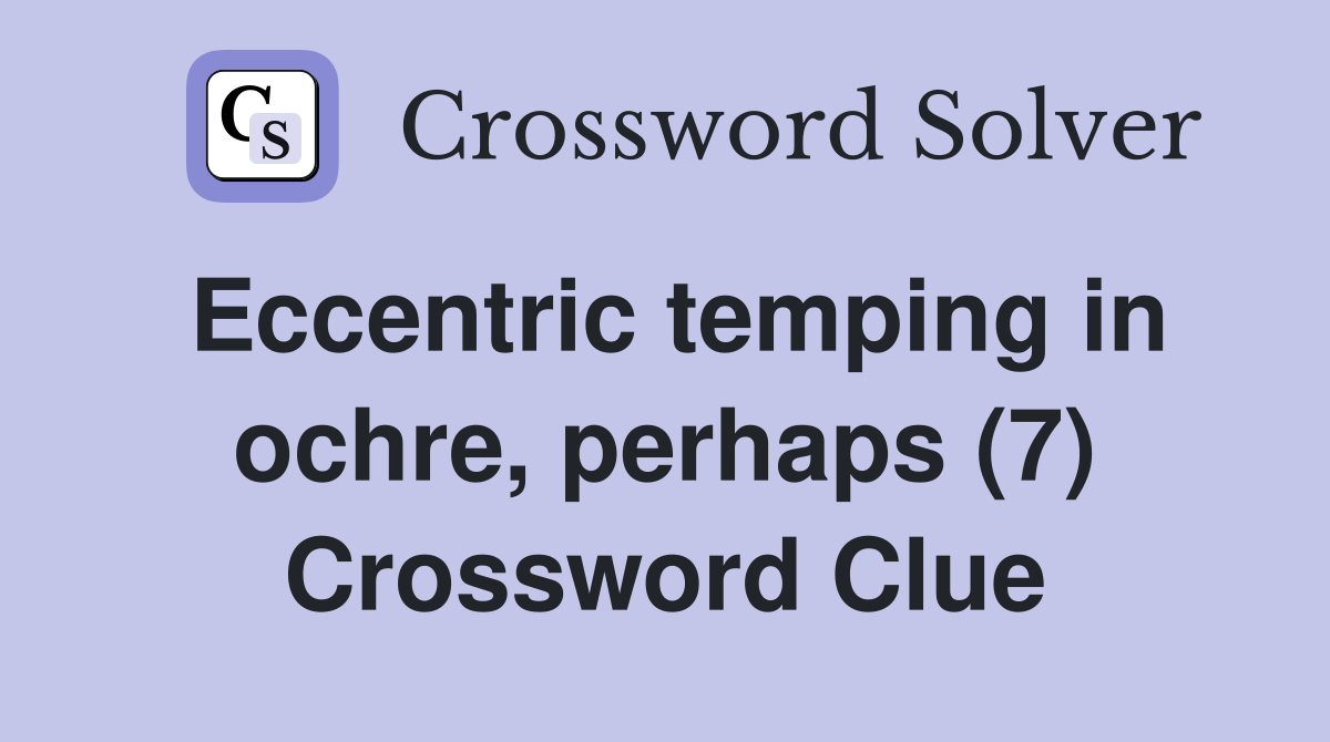 Eccentric temping in ochre, perhaps (7) Crossword Clue