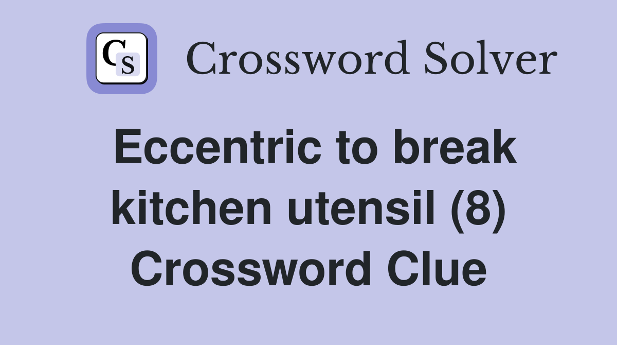 Eccentric to break kitchen utensil (8) Crossword Clue
