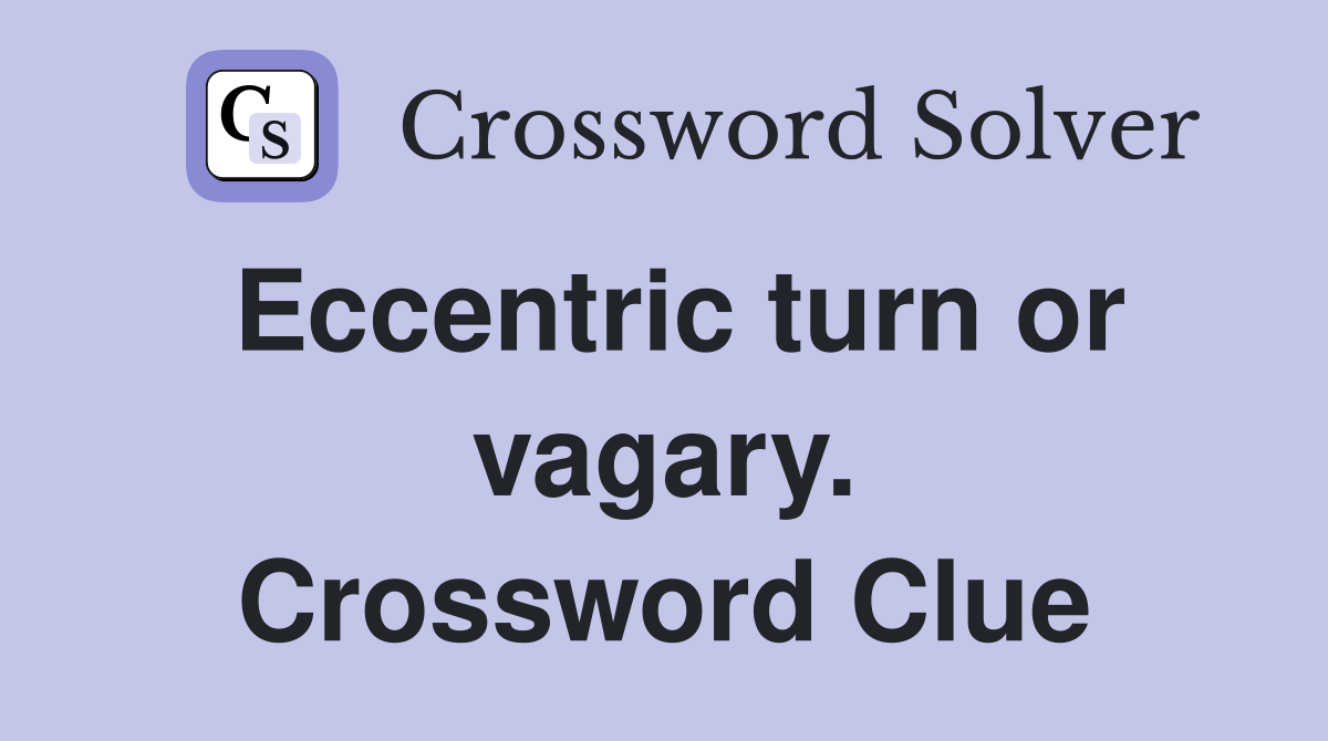 Eccentric turn or vagary. Crossword Clue