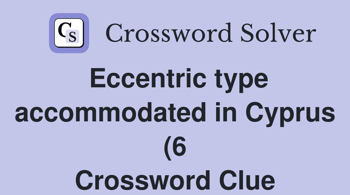 Eccentric type accommodated in Cyprus (6) Crossword Clue Answers Eccentric type accommodated in Cyprus (6) Crossword Clue Answers