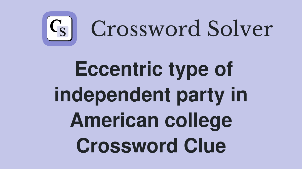 Eccentric type of independent party in American college Crossword Clue