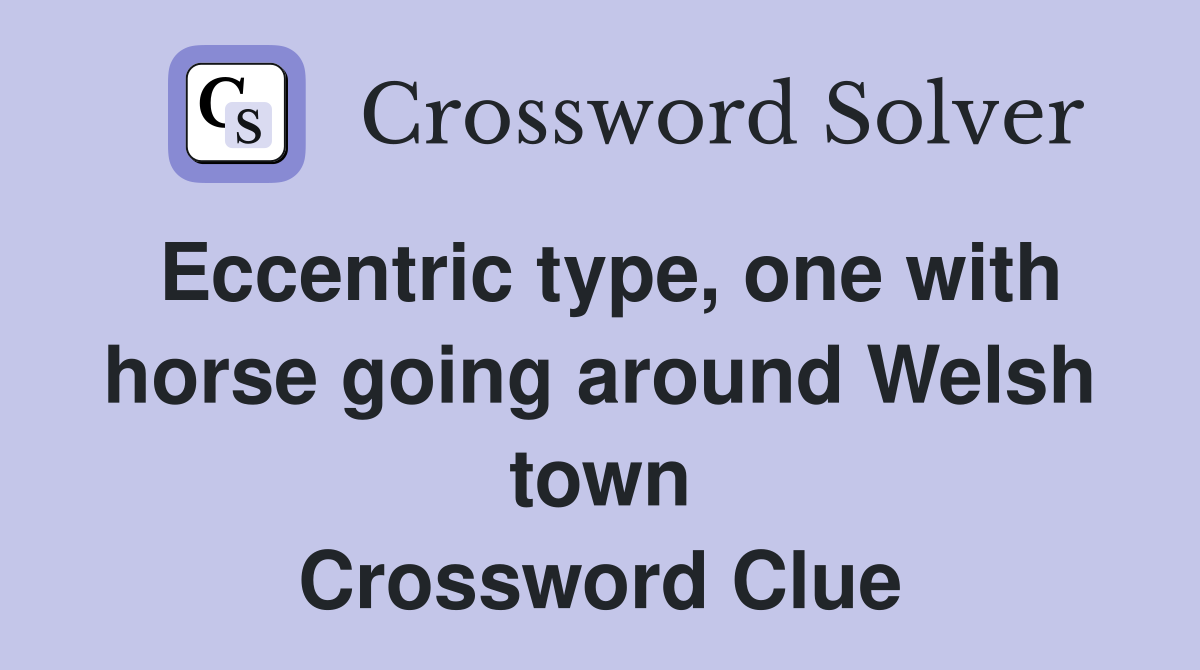 Eccentric type, one with horse going around Welsh town Crossword Clue