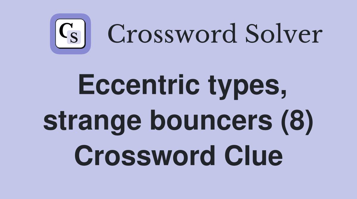 Eccentric types, strange bouncers (8) Crossword Clue