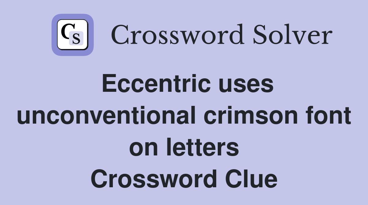 Eccentric uses unconventional crimson font on letters Crossword Clue