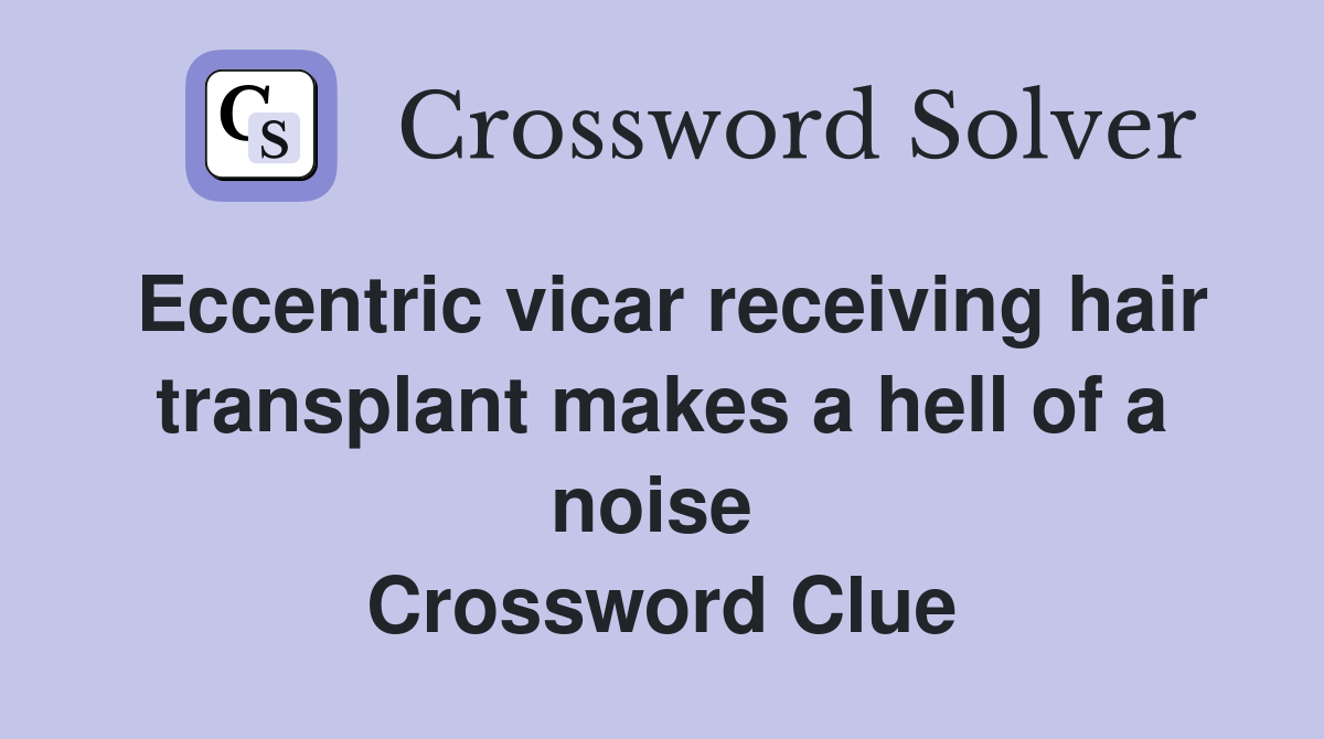 Eccentric vicar receiving hair transplant makes a hell of a noise  Crossword Clue