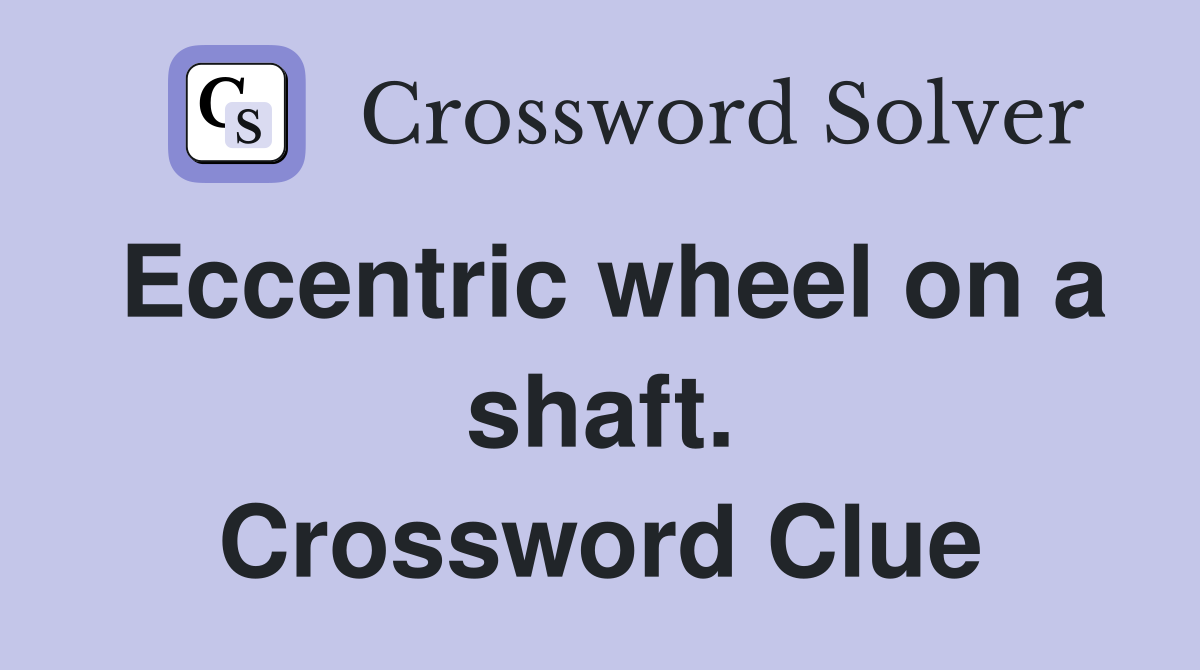Eccentric wheel on a shaft. Crossword Clue