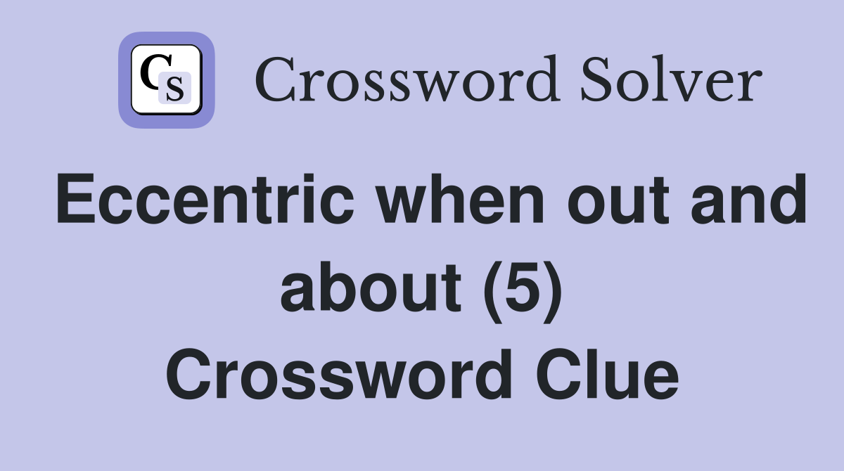 Eccentric when out and about (5) Crossword Clue