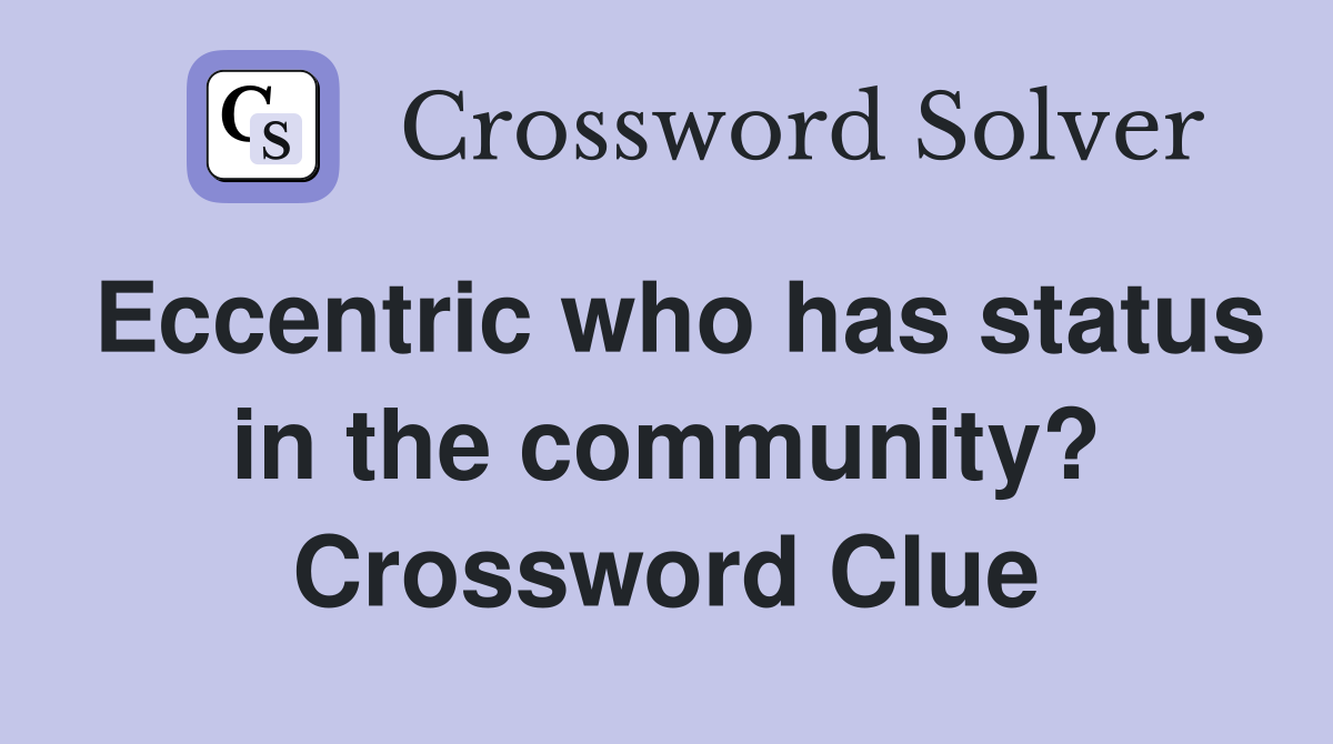 Eccentric who has status in the community? Crossword Clue
