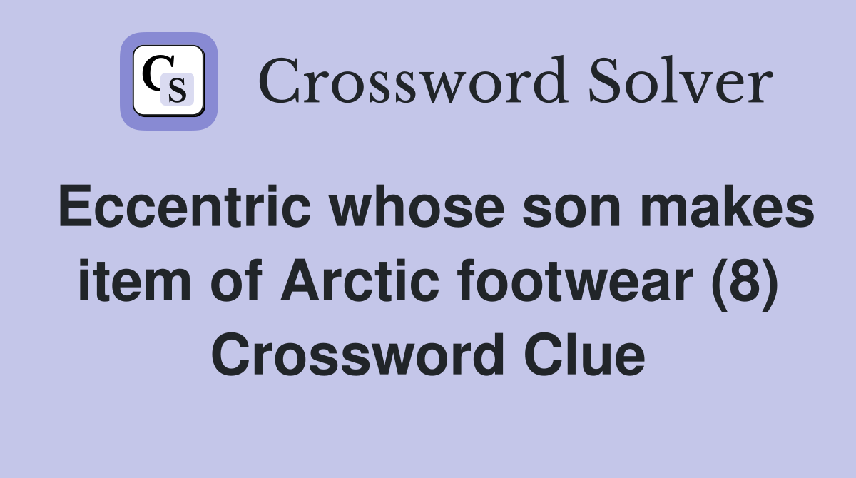 Eccentric whose son makes item of Arctic footwear (8) Crossword Clue