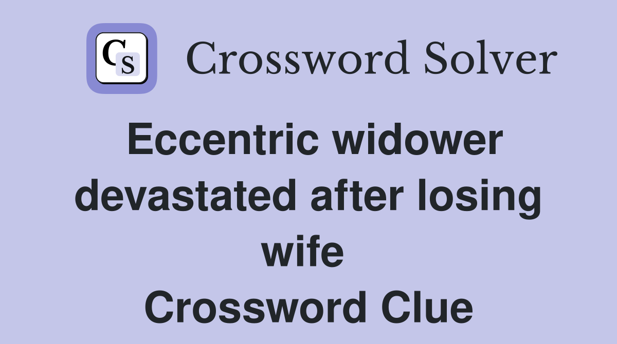 Eccentric widower devastated after losing wife  Crossword Clue