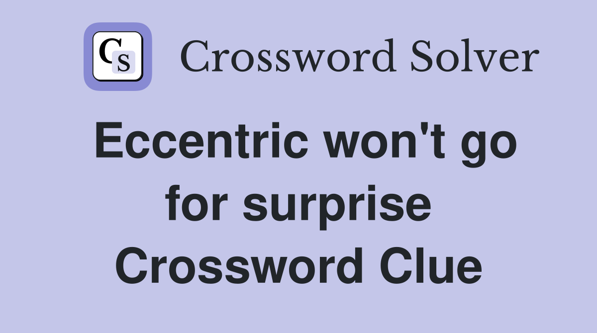 Eccentric won't go for surprise Crossword Clue
