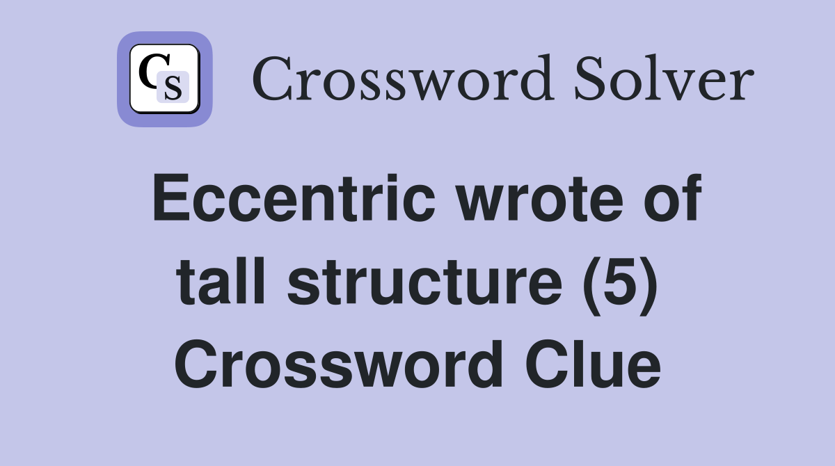 Eccentric wrote of tall structure (5) Crossword Clue
